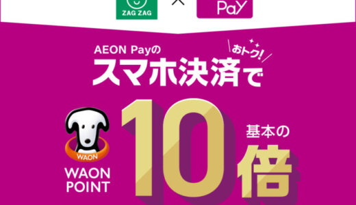 ドラッグストア ザグザグ（ZAGZAG）でイオンペイ（AEON Pay）がお得！2024年10月10日（木）まで条件達成でWAON POINT10倍