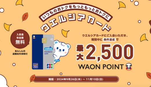 ウエルシアカードの入会キャンペーンがお得！2024年11月10日（日）まで最大2,500WAON POINTもらえる