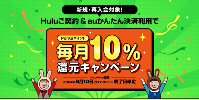 Hulu（フールー）でauかんたん決済がお得！2024年9月10日（火）から毎月Pontaポイント10%還元キャンペーン開催中