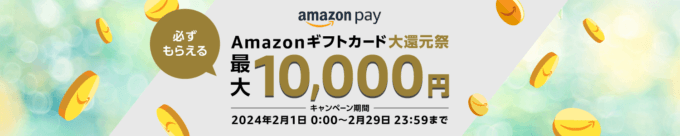 Amazon Pay（アマゾンペイ）Amazonギフトカード大還元祭が開催中！2024年2月29日（木）まで1等最大10,000円分もらえる