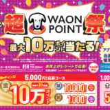 超WAON POINT祭が開催中！2024年5月6日（月・祝）からウエルシアで最大10万ポイント当たる