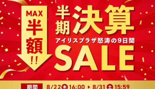 アイリスプラザ 半期決算セール（SALE）が開催中！2024年8月31日（土）までMAX半額