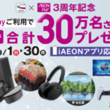 iAEON（アイイオン）AEON Pay（イオンペイ）3周年記念キャンペーンが開催中！2024年9月30日（月）まで抽選で合計30万名にプレゼント