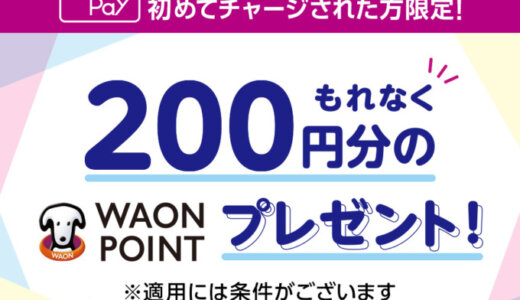 イオンペイ（AEON Pay）銀行口座チャージキャンペーンが開催中！2024年10月31日（木）まで200円分のWAON POINTプレゼント