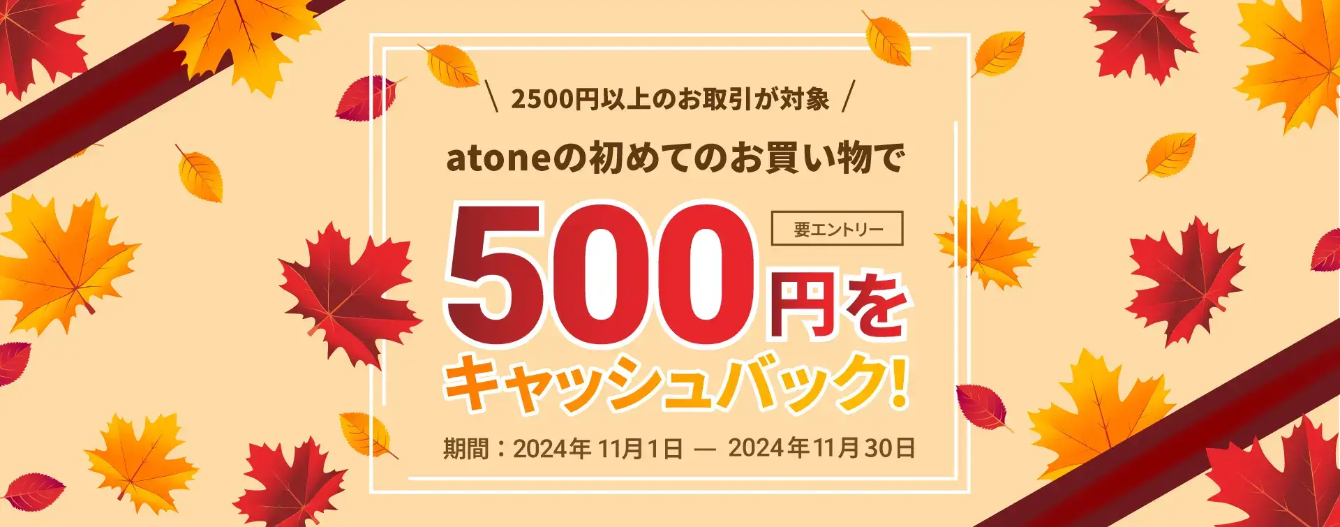 atone（アトネ）秋のお得祭りが開催中！2024年11月30日（土）まで初回利用で500円キャッシュバックキャンペーン