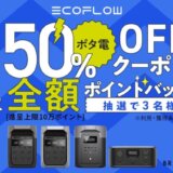 EcoFlow（エコフロー）最大50%OFFクーポン&全額ポイントバックキャンペーンが開催中！2024年12月11日（水）まで