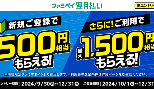 ファミペイ（FamiPay）翌月払い 新規登録&利用キャンペーンが開催中！2024年12月31日（火）までの登録期間