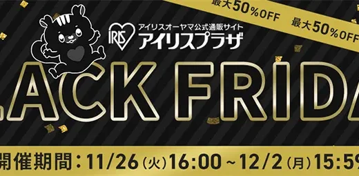 アイリスプラザ BLACK FRIDAY（ブラックフライデー）が開催中！2024年12月2日（月）まで【最大50%OFF】