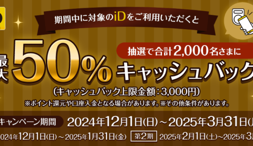 iD利用で当たる！最大50％キャッシュバックキャンペーンが開催中！2024年12月1日（日）から