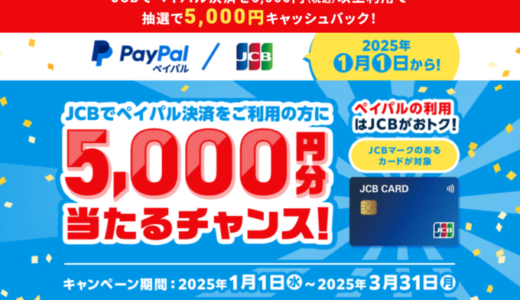 JCBでPayPal（ペイパル）決済がお得！2025年3月31日（月）まで5,000円以上（税込）利用で抽選で5,000円キャッシュバックキャンペーンが開催中