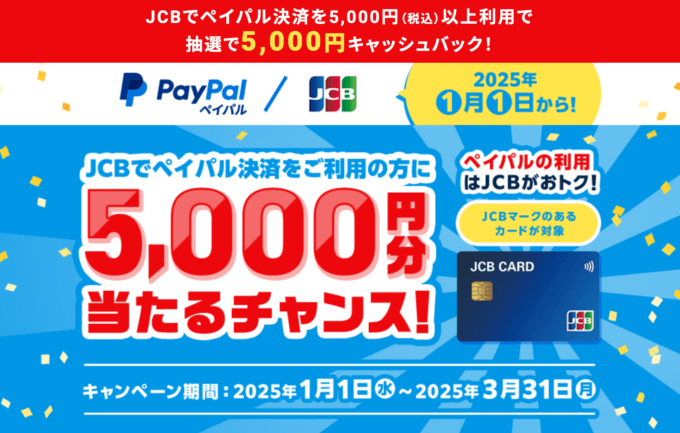 JCBでPayPal（ペイパル）決済がお得！2025年3月31日（月）まで5,000円以上（税込）利用で抽選で5,000円キャッシュバックキャンペーンが開催中