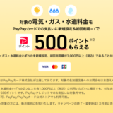 PayPayカード（ペイペイカード）公共料金キャンペーンが開催中！2025年1月も500PayPayポイントもらえる